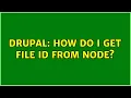 Drupal How do I get file ID from node 2 Solutions