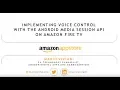 Tutorial Implementing Voice Controls with the Android Media Session API on Amazon Fire TV