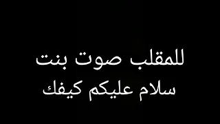 للمقلب صوت بنت سلام عليكم كيفك 