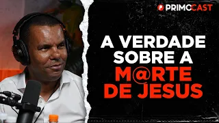 POR QUE JESUS CRISTO FOI SACRIFICADO? (A VERDADE)  | PrimoCast 301