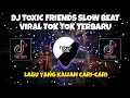 Download Lagu DJ TOXIC FRIENDS SLOW BEAT VIRAL TOK TOK TERBARU🎶
