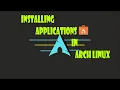 Installing Applications in Arch Linux Beginner s Tutorial