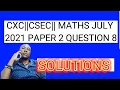 CXC CSEC MATHS JULY 2021 PAPER 2 QUESTION 8