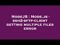 NodeJS Node js - ssh2-sftp-client getting multiple files error
