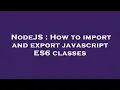 NodeJS How to import and export javascript ES6 classes