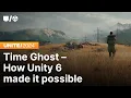 Time Ghost - How Unity 6 made it possible Unite 2024