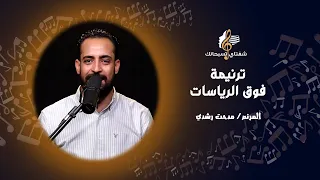 ترنيمة فوق الرياسات   المرنم  مدحت رشدي دندنها