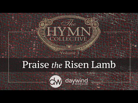 Praise the Risen Lamb | The Hymn Collective – Daywind Worship