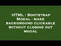 HTML Bootstrap Modal - make background clickable without closing out modal