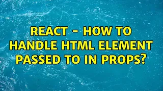 React - How to handle html element passed to in props