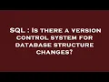 SQL Is there a version control system for database structure changes