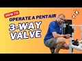 How To Operate a Pentair 3-Way Valve