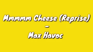 mmmmm cheese reprise max havoc