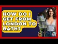 How Do I Get From London To Bath - Europe Travel Pros