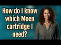 How do I know which Moen cartridge I need