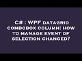 C WPF datagrid combobox column how to manage event of selection changed