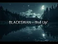 Lagu BLACKSWAN -  ‘Roll Up’ (Lyrics)