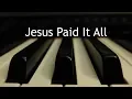 Jesus Paid It All - piano instrumental hymn with lyrics