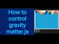 6a How to control gravity matter js