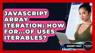 JavaScript Array Iteration How For of Uses Iterables - JavaScript Toolkit