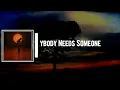 Everybody Needs Someone