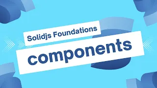 Components in SolidJS SolidJS Foundations