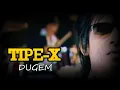 TIPE X - DUGEM
