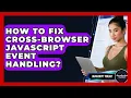 How To Fix Cross-Browser JavaScript Event Handling - JavaScript Toolkit