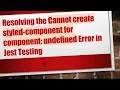 Resolving the Cannot create styled-component for component undefined Error in Jest Testing