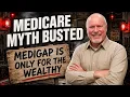 MEDICARE MYTH Medicare Supplement Plans Are Only for the Wealthy