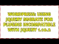 Wordpress Using jquery migrate for plugins incompatible with jquery 1 10 2