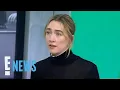 Saoirse Ronan REACTS to Her Viral Comments About Violence Against Women E News