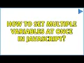 How to set multiple variables at once in JavaScript 3 Solutions