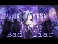 Download Lagu Bad liar♪~GСMV~ ‸_‸Naya‸_‸