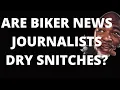 ARE BIKER NEWS JOURNALISTS DRY SNITCHES