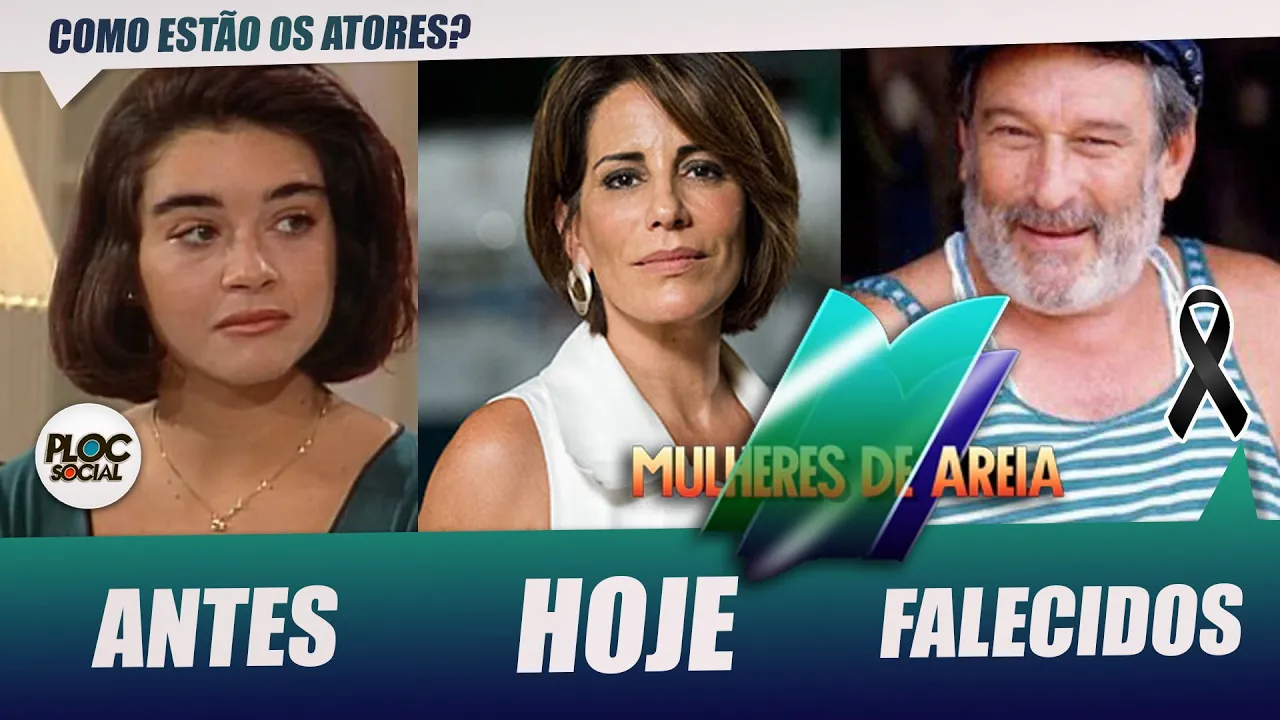 COMO ESTÃO OS ATORES DE MULHERES DE AREIA E QUE ATORES JÁ FALECERAM, ANTES, HOJE E FALECIDOS