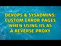 DevOps SysAdmins Custom error pages when using IIS as a reverse proxy