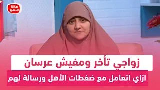 زواجي تأخر ومفيش عرسان   ازاي اتعامل مع ضغطات الأهل ورسالة لهم والحل لهذه المشكلة مع د  هالة سمير دندنها