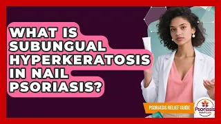 What Is Subungual Hyperkeratosis In Nail Psoriasis - Psoriasis Relief Guide