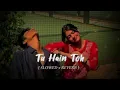 Hunny, Bunny, Sagar - Tu Hain Toh [slowed+rewarb] | king of lofi