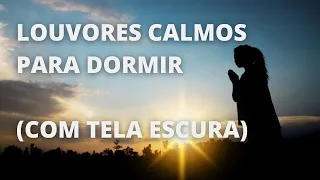 LOUVORES CALMOS PARA DORMIR, COM TELA ESCURA   Melhores hinos de 2025