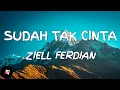 Download Lagu Sudah Tak Cinta - Ziell Ferdian (Lyrics)