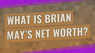 What is Brian May s net worth