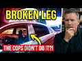 Everyone Blamed the Cops for His Broken Leg Then I Watched the TAPE