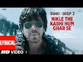 Download Lagu Dunki: Nikle The Kabhi Hum Ghar Se (Lyrical) Shah Rukh Khan | Rajkumar Hirani |Pritam,Sonu N,Javed A
