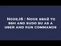 NodeJS Node ssh2 to ssh and sudo su as a user and run commands