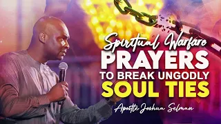 SPIRITUAL WARFARE PRAYER TO BREAK UNGODLY SOUL TIES - APOSTLE JOSHUA SELMAN 2022