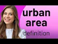 Urban area definition of URBAN AREA