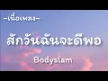สักวันฉันจะดีพอ -​ BODYSLAM​ [เนื้อเพลง​]​
