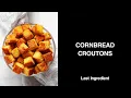 Cornbread Croutons - Last Ingredient